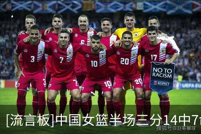 [流言板]中国女篮半场三分14中7命中率50%，两分23中14命中率61%